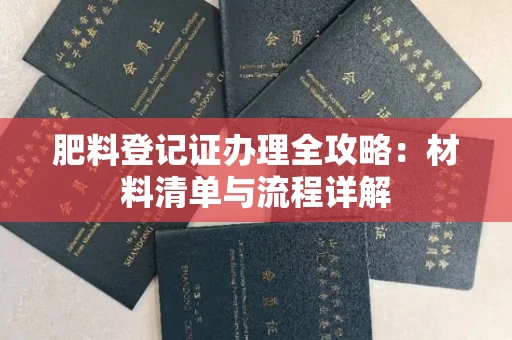 全国肥料登记证办理全攻略:材料清单与流程详解