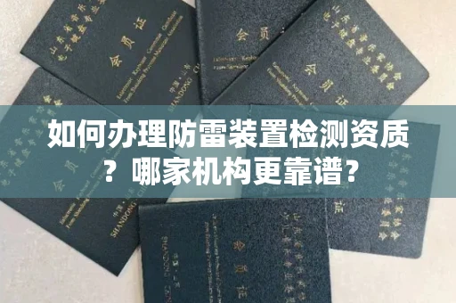 全国如何办理防雷装置检测资质?哪家机构更靠谱?