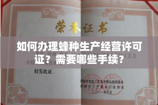全国如何办理蜂种生产经营许可证?需要哪些手续?