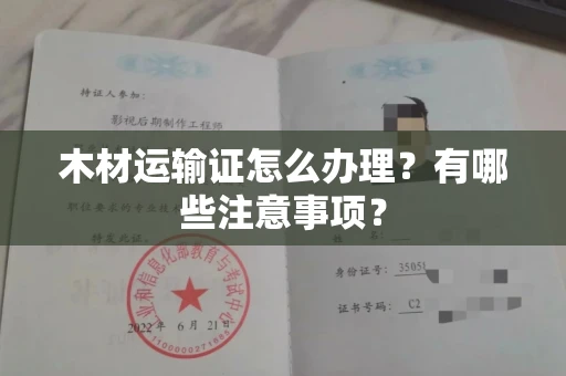 全国木材运输证怎么办理?有哪些注意事项?