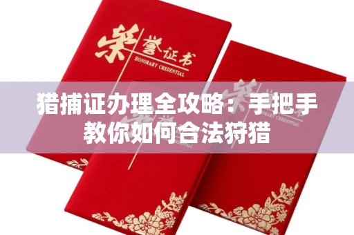 全国猎捕证办理全攻略:手把手教你如何合法狩猎