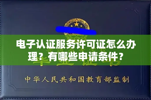 全国电子认证服务许可证怎么办理?有哪些申请条件?