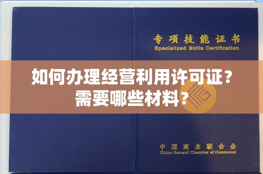 全国如何办理经营利用许可证?需要哪些材料?