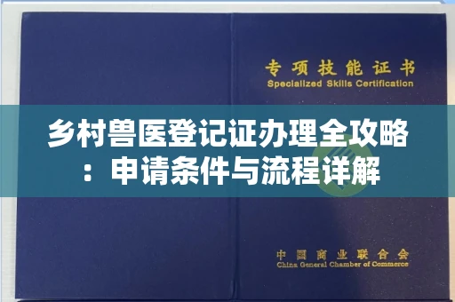 全国乡村兽医登记证办理全攻略:申请条件与流程详解