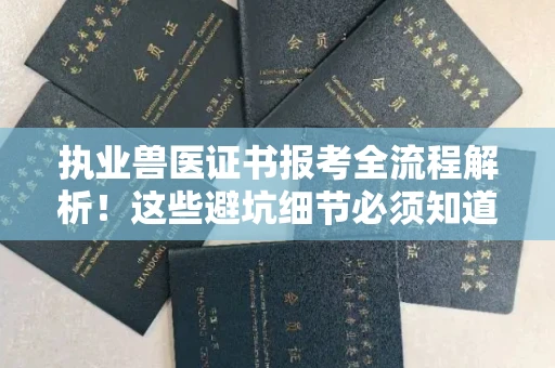 全国执业兽医证书报考全流程解析!这些避坑细节必须知道