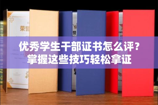 全国优秀学生干部证书怎么评?掌握这些技巧轻松拿证