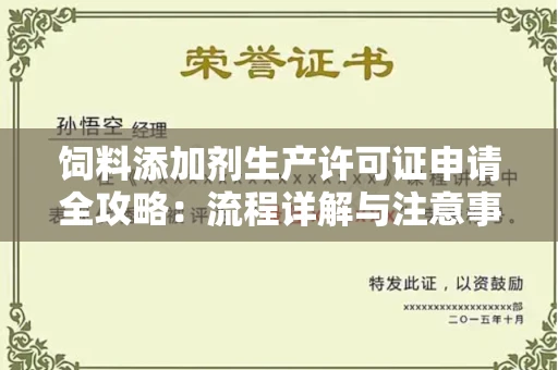 全国饲料添加剂生产许可证申请全攻略:流程详解与注意事项